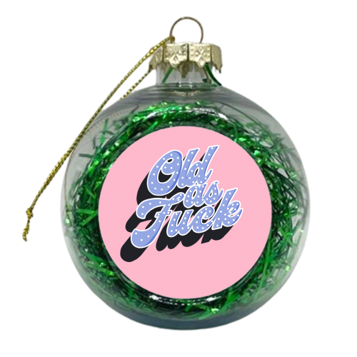 Old as Fuck - xmas bauble by Pink and Pip