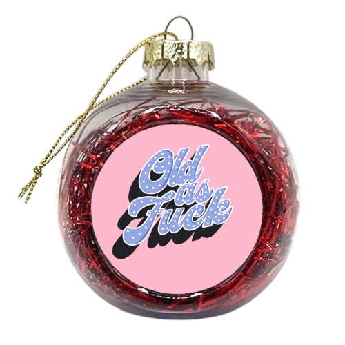 Old as Fuck - xmas bauble by Pink and Pip