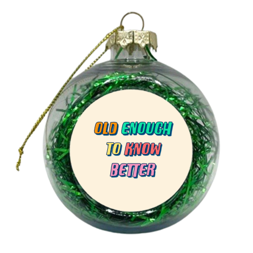 Old Enough To Know Better - xmas bauble by Adam Regester