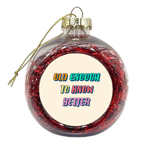 Old Enough To Know Better - xmas bauble by Adam Regester
