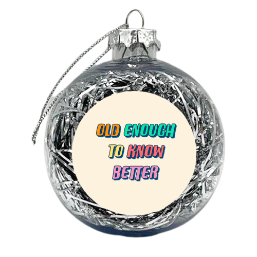 Old Enough To Know Better - xmas bauble by Adam Regester
