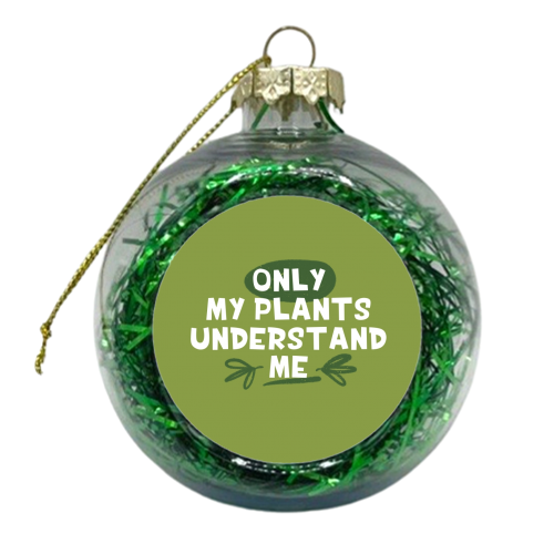 Only my plants understand me funny gift - xmas bauble by Giddy Kipper