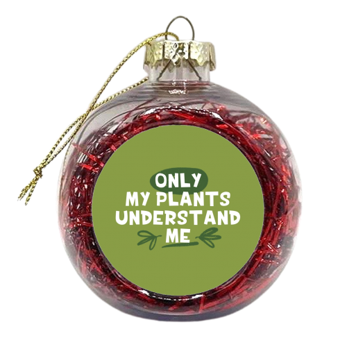 Only my plants understand me funny gift - xmas bauble by Giddy Kipper