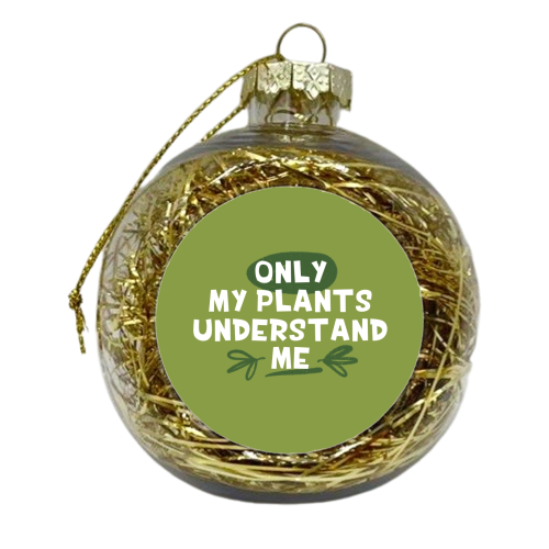 Only my plants understand me funny gift - xmas bauble by Giddy Kipper