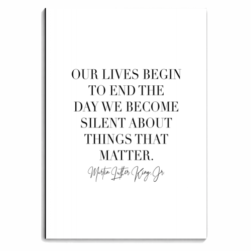 Our Lives Begin to End the Day We Become Silent about Things That Matter. -Martin Luther King Jr. - personalised A4, A5, A6 notebook by Toni Scott