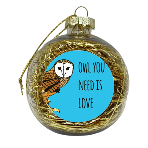 Owl You Need Is Love - xmas bauble by Shaun Baker