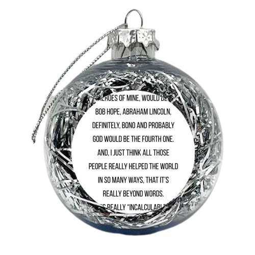 People I Respect, Heroes of Mine, Would Be... -Michael Scott, The Office Quote - xmas bauble by Toni Scott