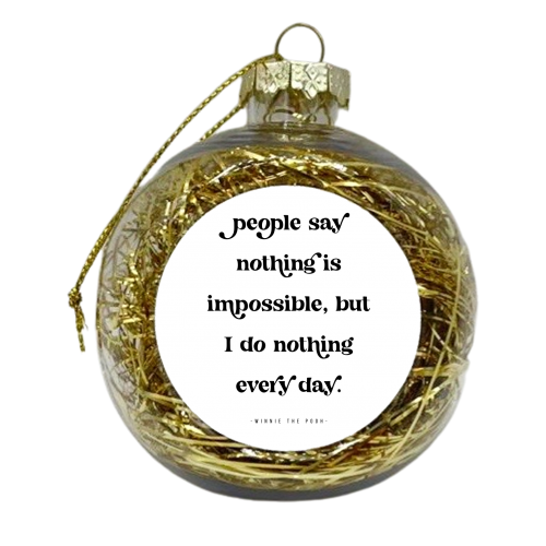 People say nothing is impossible, but I do nothing every day. -Winnie the Pooh Quote - xmas bauble by Toni Scott