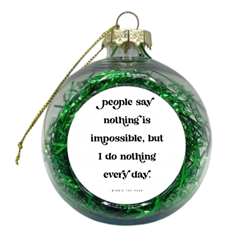 People say nothing is impossible, but I do nothing every day. -Winnie the Pooh Quote - xmas bauble by Toni Scott