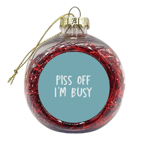 Piss off I'm busy - xmas bauble by Giddy Kipper