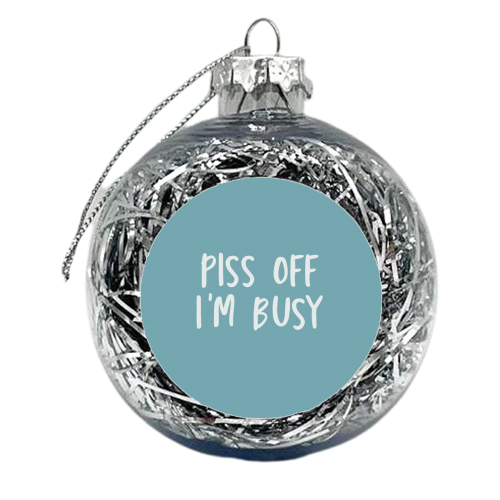 Piss off I'm busy - xmas bauble by Giddy Kipper