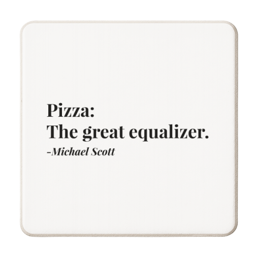 Pizza, The Great Equalizer. -Michael Scott, The Office Quote - personalised beer coaster by Toni Scott