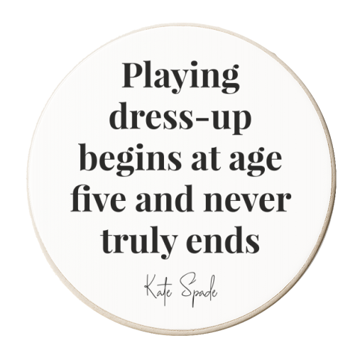 Playing Dress Up Begins At Age Five and Never Truly Ends. -Kate Spade Quote - personalised beer coaster by Toni Scott