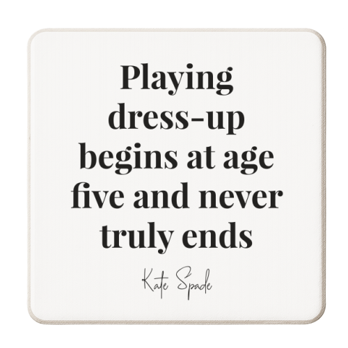 Playing Dress Up Begins At Age Five and Never Truly Ends. -Kate Spade Quote - personalised beer coaster by Toni Scott