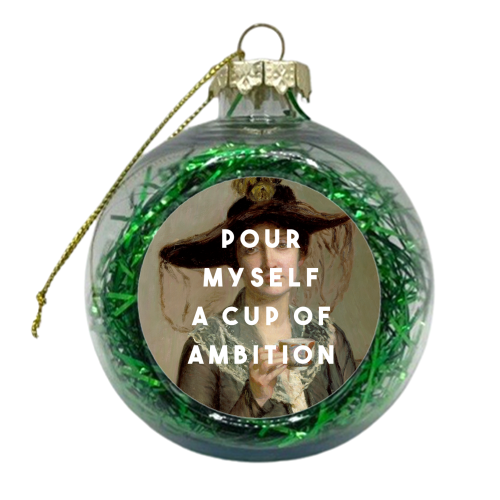 Pour  Myself A Cup Of Ambition - xmas bauble by The 13 Prints