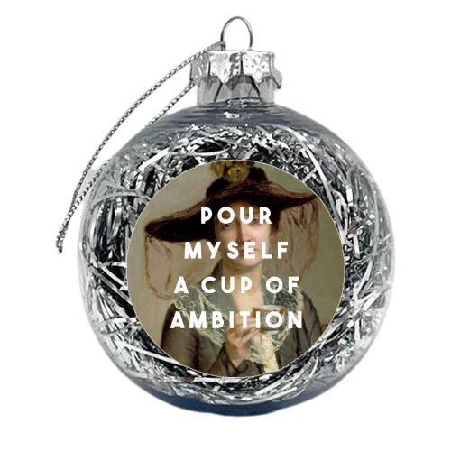 Pour  Myself A Cup Of Ambition - xmas bauble by The 13 Prints
