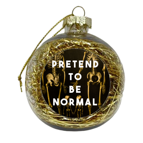 Pretend To Be Normal - xmas bauble by The 13 Prints