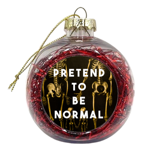 Pretend To Be Normal - xmas bauble by The 13 Prints