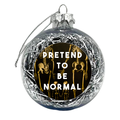 Pretend To Be Normal - xmas bauble by The 13 Prints