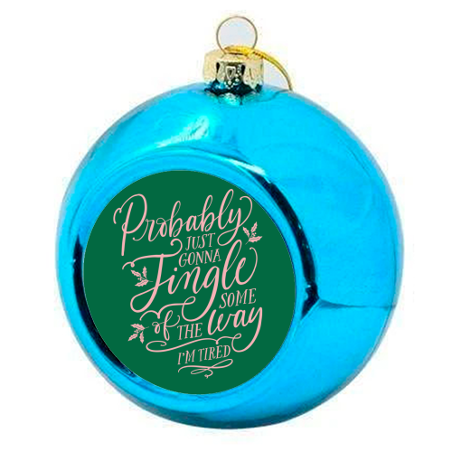 Probably Just Gonna Jingle Some of the Way, I'm Tired - colourful christmas bauble by Claire Atwood