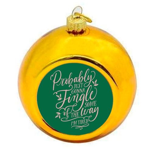 Probably Just Gonna Jingle Some of the Way, I'm Tired - colourful christmas bauble by Claire Atwood