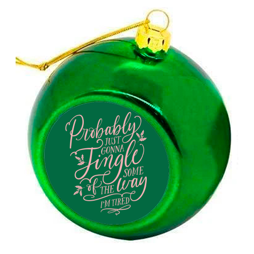 Probably Just Gonna Jingle Some of the Way, I'm Tired - colourful christmas bauble by Claire Atwood