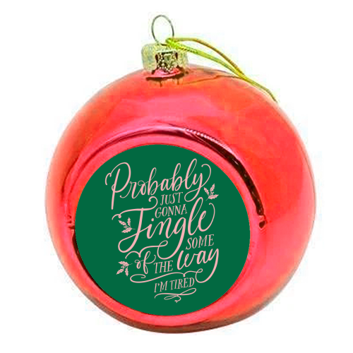 Probably Just Gonna Jingle Some of the Way, I'm Tired - colourful christmas bauble by Claire Atwood