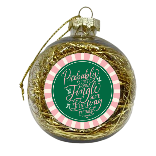 Probably Just Gonna Jingle Some of the Way, I'm Tired - xmas bauble by Claire Atwood
