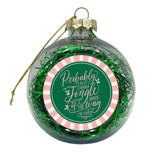 Probably Just Gonna Jingle Some of the Way, I'm Tired - xmas bauble by Claire Atwood