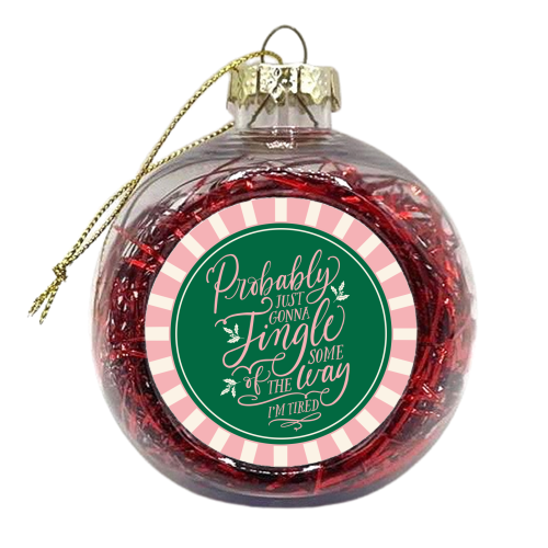 Probably Just Gonna Jingle Some of the Way, I'm Tired - xmas bauble by Claire Atwood