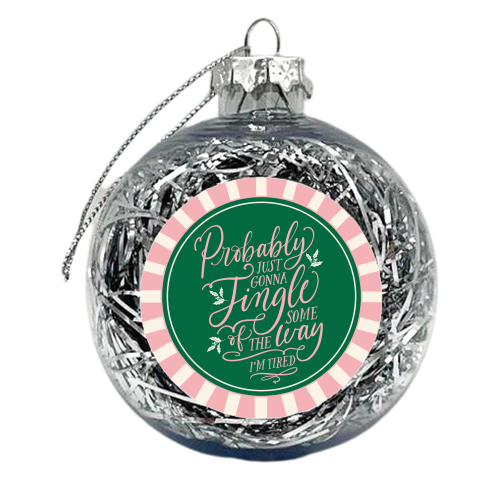 Probably Just Gonna Jingle Some of the Way, I'm Tired - xmas bauble by Claire Atwood