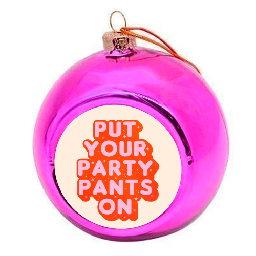 Put Your Party Pants On - Retro Typography - colourful christmas bauble by Ania Wieclaw