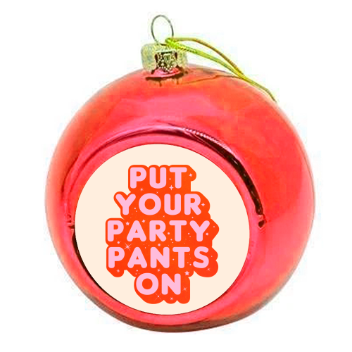 Put Your Party Pants On - Retro Typography - colourful christmas bauble by Ania Wieclaw