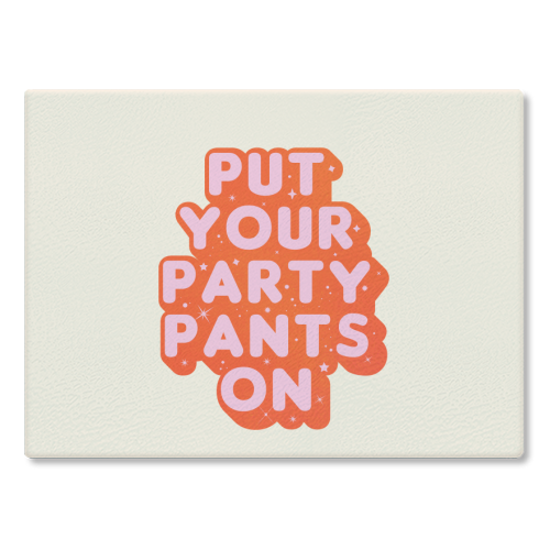 Put Your Party Pants On - Retro Typography - glass chopping board by Ania Wieclaw