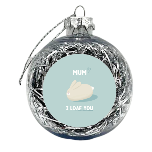 Rabbit Mum I loaf you gift - xmas bauble by Giddy Kipper