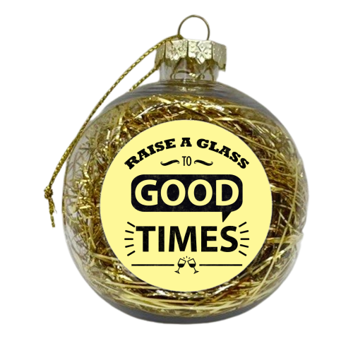 Raise a Glass to Good Times - xmas bauble by InspiredImages