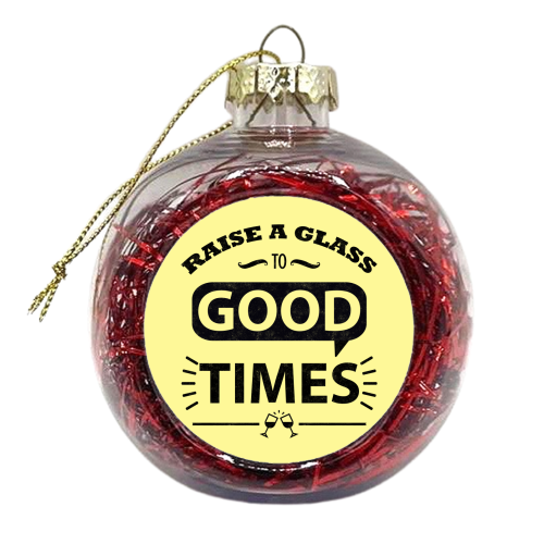 Raise a Glass to Good Times - xmas bauble by InspiredImages