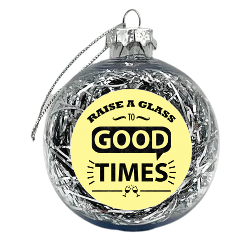 Raise a Glass to Good Times - xmas bauble by InspiredImages