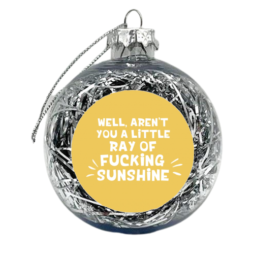 Ray of fucking sunshine funny gift - xmas bauble by Giddy Kipper