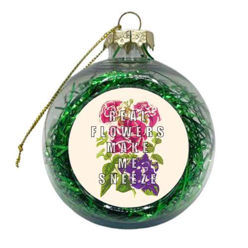 Real Flowers Make Me Sneeze - xmas bauble by Eloise