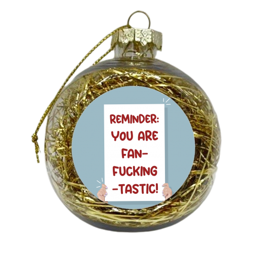 Reminder you are fanfuckingtastic print - xmas bauble by The Girl Next Draw