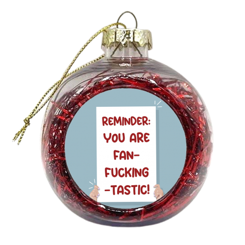 Reminder you are fanfuckingtastic print - xmas bauble by The Girl Next Draw