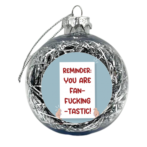 Reminder you are fanfuckingtastic print - xmas bauble by The Girl Next Draw
