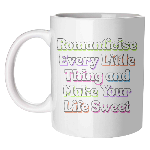 Romanticise Every Little Thing And Make Your Life Sweet - unique mug by Nida Designs
