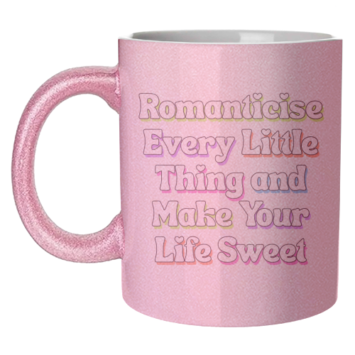 Romanticise Every Little Thing And Make Your Life Sweet - unique mug by Nida Designs