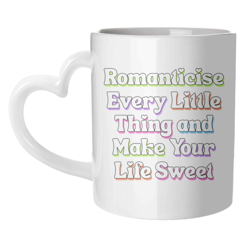 Romanticise Every Little Thing And Make Your Life Sweet - unique mug by Nida Designs