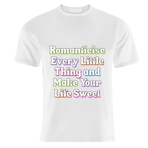 Romanticise Every Little Thing And Make Your Life Sweet - unique t shirt by Nida Designs