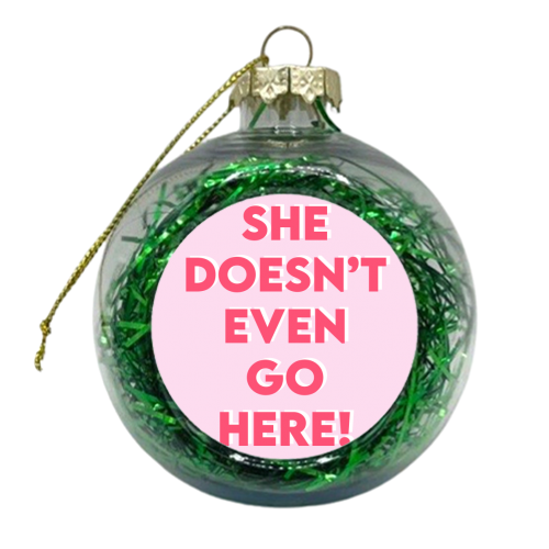 She Doesn't Even Go Here! - xmas bauble by Wallace Elizabeth