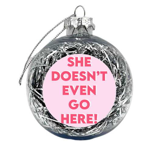 She Doesn't Even Go Here! - xmas bauble by Wallace Elizabeth