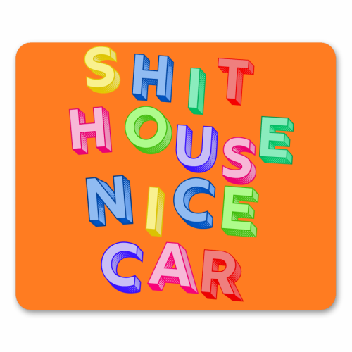 SHIT HOUSE NICE CAR - mouse mat by AP